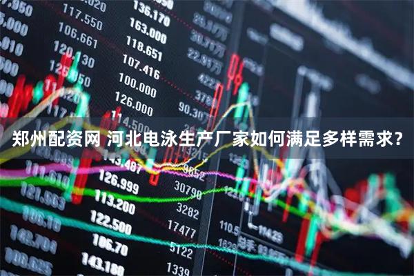 郑州配资网 河北电泳生产厂家如何满足多样需求？